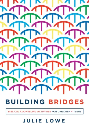 Building Bridges: Biblical Counseling Activities for Children and Teens